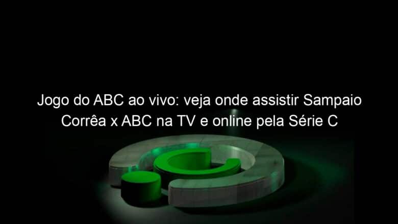 jogo do abc ao vivo veja onde assistir sampaio correa x abc na tv e online pela serie c 836683