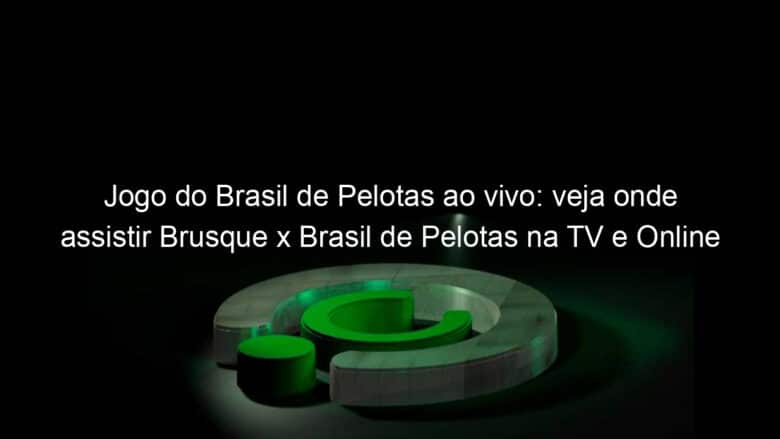 jogo do brasil de pelotas ao vivo veja onde assistir brusque x brasil de pelotas na tv e online pela copa do brasil 956220