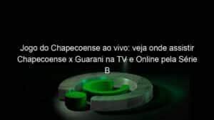 Jogo do Chapecoense ao vivo: veja onde assistir Chapecoense x Guarani na TV e Online pela Série B