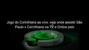Jogo do Corinthians ao vivo: veja onde assistir São Paulo x Corinthians na TV e Online pelo Campeonato Brasileiro