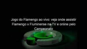 Jogo do Flamengo ao vivo: veja onde assistir Flamengo x Fluminense na TV e online pelo Campeonato Brasileiro