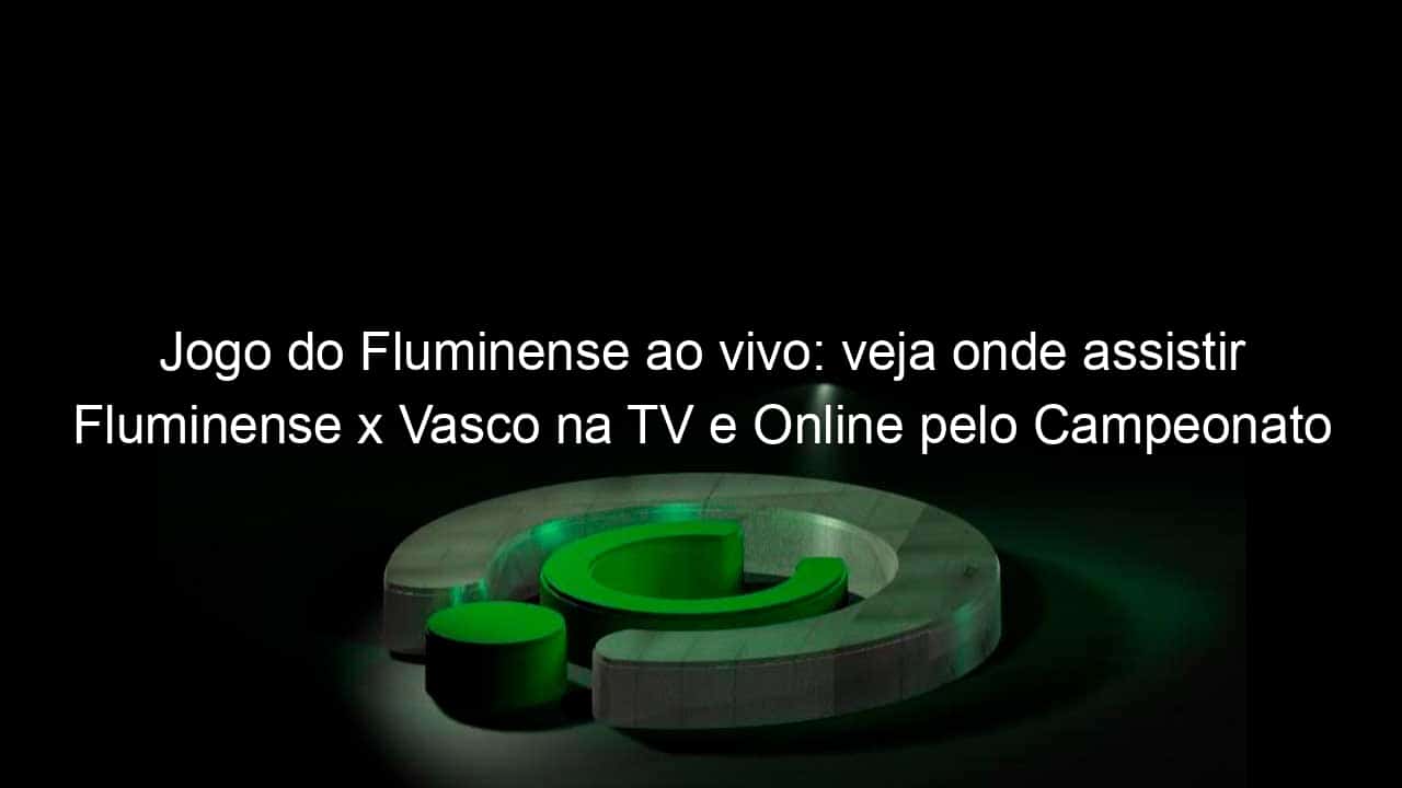 Jogo do Fluminense hoje: onde assistir ao vivo