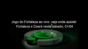 Jogo do Fortaleza ao vivo: veja onde assistir Fortaleza x Ceará neste sábado, 01/04