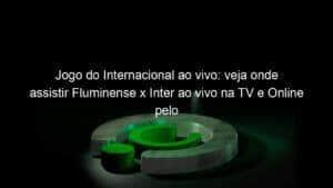 Jogo do Internacional ao vivo: veja onde assistir Fluminense x Inter ao vivo na TV e Online pelo Brasileirão