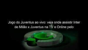 Jogo do Juventus ao vivo: veja onde assistir Inter de Milão x Juventus na TV e Online pelo Campeonato Italiano