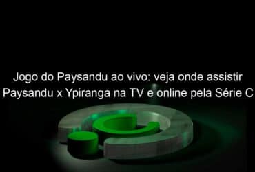 jogo do paysandu ao vivo veja onde assistir paysandu x ypiranga na tv e online pela serie c 838635