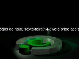 jogos de hoje sexta feira14 veja onde assistir 836579