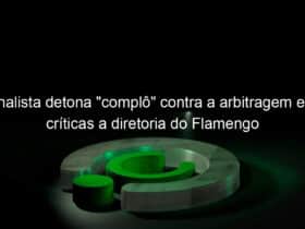 jornalista detona complo contra a arbitragem e faz criticas a diretoria do flamengo 1017458