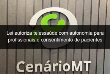 lei autoriza telessaude com autonomia para profissionais e consentimento de pacientes 1285429