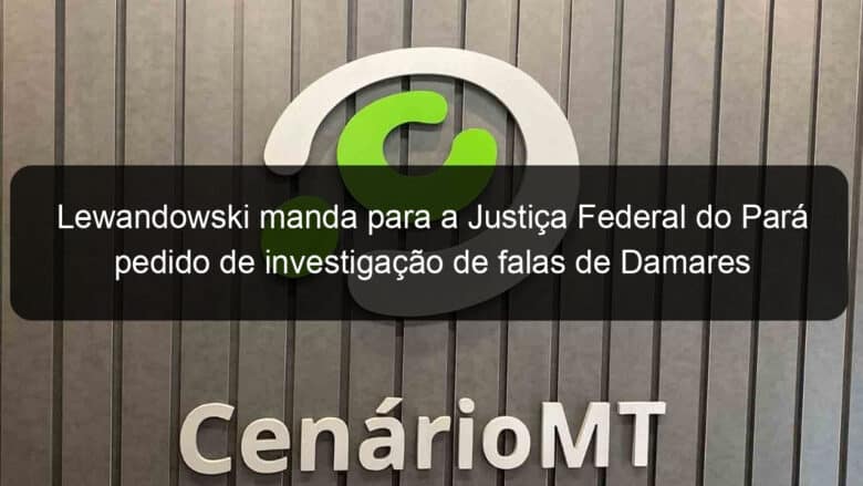 lewandowski manda para a justica federal do para pedido de investigacao de falas de damares sobre exploracao infantil 1220005