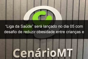 liga da saude sera lancado no dia 05 com desafio de reduzir obesidade entre criancas e adolescentes 797173