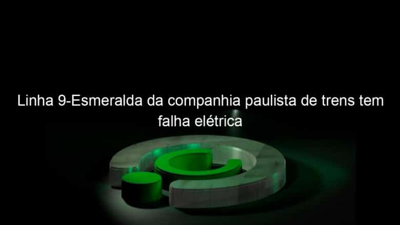 linha 9 esmeralda da companhia paulista de trens tem falha eletrica 823753