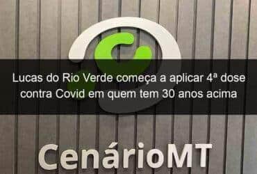 lucas do rio verde comeca a aplicar 4a dose contra covid em quem tem 30 anos acima 1251049 -CenárioMT