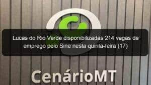 Lucas do Rio Verde disponibilizadas 214 vagas de emprego pelo Sine nesta quinta-feira (17)