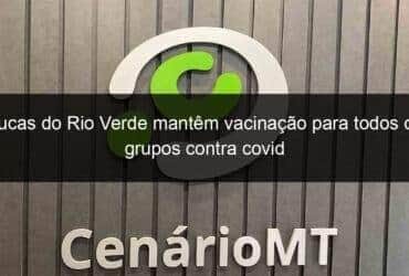 lucas do rio verde mantem vacinacao para todos os grupos contra covid 1099236 -CenárioMT