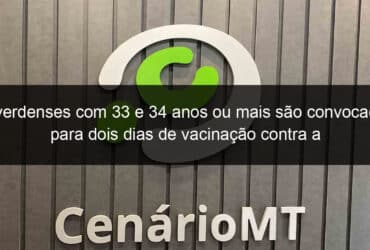 luverdenses com 33 e 34 anos ou mais sao convocados para dois dias de vacinacao contra a covid 19 nesta semana 1063044