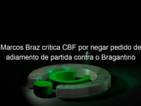 marcos braz critica cbf por negar pedido de adiamento de partida contra o bragantino 1012397