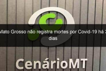 mato grosso nao registra mortes por covid 19 ha 3 dias 1235461 -CenárioMT