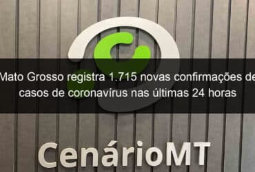 mato grosso registra 1 715 novas confirmacoes de casos de coronavirus nas ultimas 24 horas 1042982