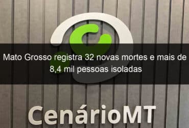 mato grosso registra 32 novas mortes e mais de 84 mil pessoas isoladas 1054060