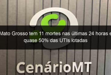 mato grosso tem 11 mortes nas ultimas 24 horas e quase 50 das utis lotadas 1001861