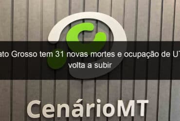 mato grosso tem 31 novas mortes e ocupacao de utis volta a subir 1051850