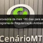 medida provisoria da mais 180 dias para adesao ao programa de regularizacao ambiental 1283258