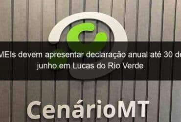 meis devem apresentar declaracao anual ate 30 de junho em lucas do rio verde 1142053 -CenárioMT