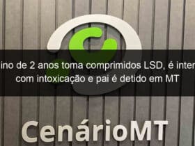 menino de 2 anos toma comprimidos lsd e internado com intoxicacao e pai e detido em mt 825563