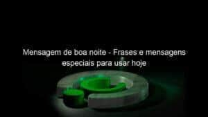 Mensagem de boa noite – Frases e mensagens especiais para usar hoje