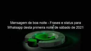 Mensagem de boa noite – Frases e status para Whatsapp desta primeira noite de sábado de 2021
