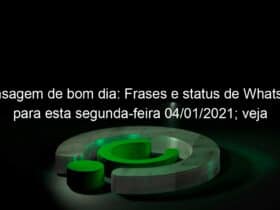 mensagem de bom dia frases e status de whatsapp para esta segunda feira 04 01 2021 veja 1002953