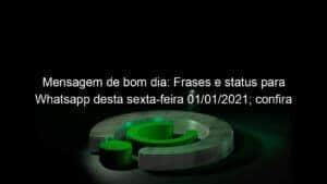 Mensagem de bom dia: Frases e status para Whatsapp desta sexta-feira 01/01/2021; confira