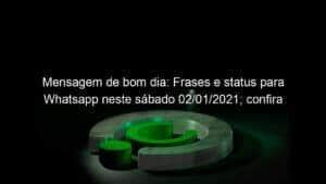 Mensagem de bom dia: Frases e status para Whatsapp neste sábado 02/01/2021; confira