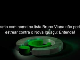 mesmo com nome na lista bruno viana nao podera estrear contra o nova iguacu entenda 1018862