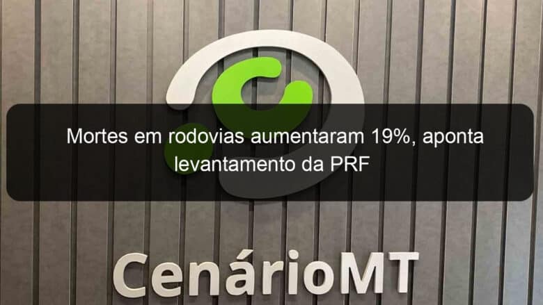 mortes em rodovias aumentaram 19 aponta levantamento da prf 851790