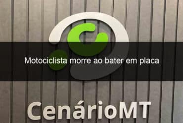 motociclista morre ao bater em placa 942549