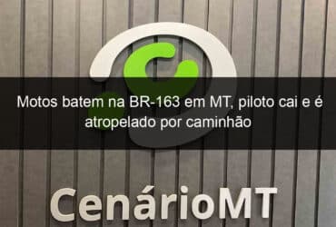 motos batem na br 163 em mt piloto cai e e atropelado por caminhao 799520