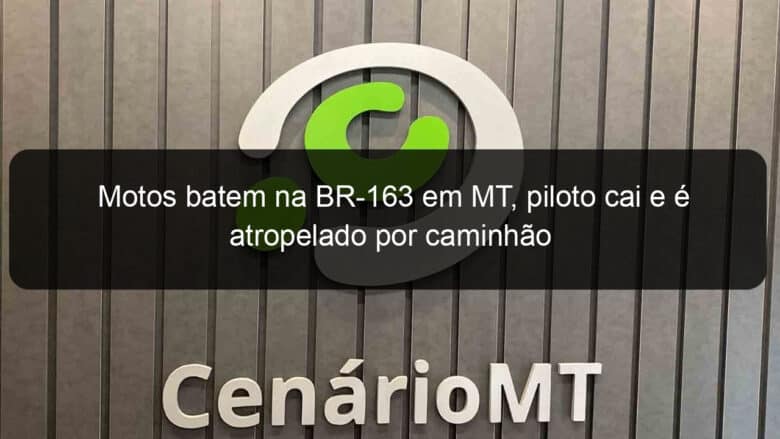 motos batem na br 163 em mt piloto cai e e atropelado por caminhao 799520