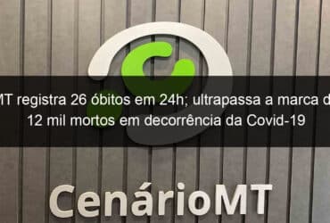 mt registra 26 obitos em 24h ultrapassa a marca de 12 mil mortos em decorrencia da covid 19 1052591