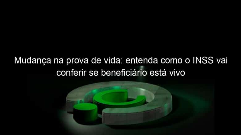 mudanca na prova de vida entenda como o inss vai conferir se beneficiario esta vivo 1312598