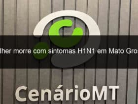 mulher morre com sintomas h1n1 em mato grosso 836978