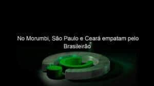 No Morumbi, São Paulo e Ceará empatam pelo Brasileirão