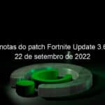 novas notas do patch fortnite update 3 69 hoje 22 de setembro de 2022 1201655