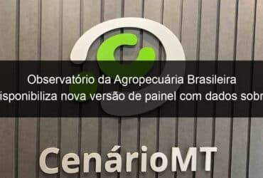 observatorio da agropecuaria brasileira disponibiliza nova versao de painel com dados sobre credito rural 1268211