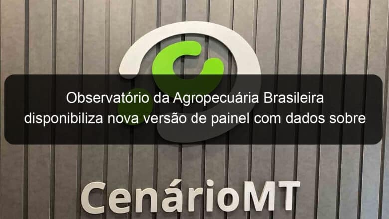 observatorio da agropecuaria brasileira disponibiliza nova versao de painel com dados sobre credito rural 1268211