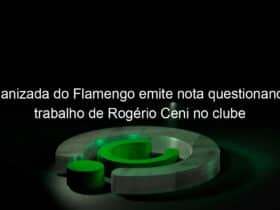 organizada do flamengo emite nota questionando o trabalho de rogerio ceni no clube 1033816