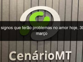 os signos que terao problemas no amor hoje 30 de marco 1350816