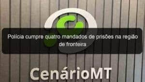 Polícia cumpre quatro mandados de prisões na região de fronteira