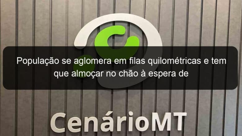 populacao se aglomera em filas quilometricas e tem que almocar no chao a espera de auxilio emergencial 911154